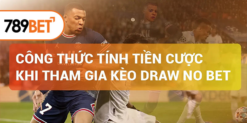 Công thức tính tiền cược khi tham gia kèo Draw No Bet Công thức tính tiền cược khi tham gia kèo Draw No Bet